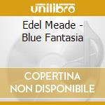 Edel Meade - Blue Fantasia cd musicale di Edel Meade