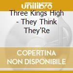 Three Kings High - They Think They'Re cd