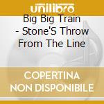 Big Big Train - Stone'S Throw From The Line cd