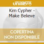 Kim Cypher - Make Believe cd musicale di Kim Cypher