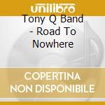 Tony Q Band - Road To Nowhere cd