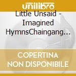 Little Unsaid - Imagined HymnsChaingang Mantras cd