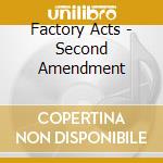 Factory Acts - Second Amendment cd musicale di Factory Acts