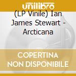(LP Vinile) Ian James Stewart - Arcticana lp vinile di Ian James Stewart