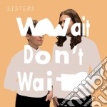 Sisters - Wait Don'T Wait