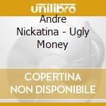 Andre Nickatina - Ugly Money cd musicale di Andre Nickatina