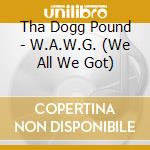 Tha Dogg Pound - W.A.W.G. (We All We Got) cd