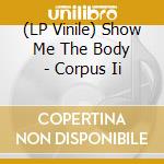 (LP Vinile) Show Me The Body - Corpus Ii vinile