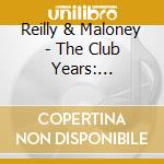 Reilly & Maloney - The Club Years: 1973-1976 cd musicale di Reilly & Maloney