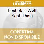 Foxhole - Well Kept Thing cd musicale di Foxhole