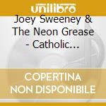 Joey Sweeney & The Neon Grease - Catholic School cd musicale di Joey & Neon Grease Sweeney