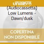 (Audiocassetta) Low Lumens - Dawn/dusk cd