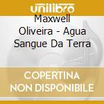 Maxwell Oliveira - Agua Sangue Da Terra cd