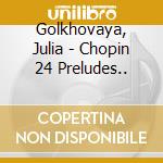 Golkhovaya, Julia - Chopin 24 Preludes.. cd