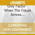 Grey Factor - When The Future Arrives Without You (Their Complete Works!) cd