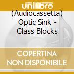 (Audiocassetta) Optic Sink - Glass Blocks cd