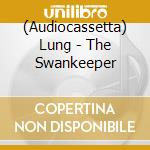 (Audiocassetta) Lung - The Swankeeper cd