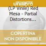 (LP Vinile) Red Mesa - Partial Distortions [Lp] vinile