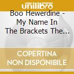 Boo Hewerdine - My Name In The Brackets The Best Of Boo Hewerdine & The Bible cd musicale di Boo Hewerdine