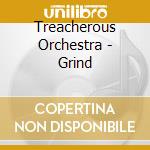 Treacherous Orchestra - Grind cd musicale di Treacherous Orchestra