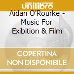 Aidan O'Rourke - Music For Exibition & Film cd musicale di Aidan O'Rourke