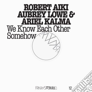 Robert Aiki / Aubrey Lowe / Ariel Kalma - We Know Each Other Somehow (Cd+Dvd) cd musicale di Robert aiki aubrey l
