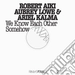 Robert Aiki / Aubrey Lowe / Ariel Kalma - We Know Each Other Somehow (Cd+Dvd)