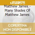 Matthew  James - Many Shades Of Matthew James cd
