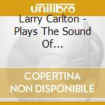 Larry Carlton - Plays The Sound Of Philadelphia cd musicale di Larry Carlton