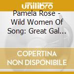 Pamela Rose - Wild Women Of Song: Great Gal Composers Of The Jazz Era cd