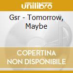 Gsr - Tomorrow, Maybe cd