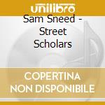 Sam Sneed - Street Scholars cd musicale di Sam Sneed