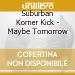 Suburban Korner Kick - Maybe Tomorrow