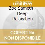 Zoe Sameth - Deep Relaxation cd musicale di Zoe Sameth