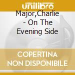 Major,Charlie - On The Evening Side cd