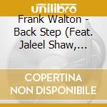 Frank Walton - Back Step (Feat. Jaleel Shaw, Lance Bryant) cd musicale di Frank Walton