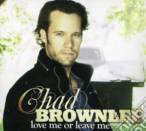 Chad Brownlee - Love Me Or Leave Me cd musicale di Chad Brownlee