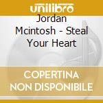 Jordan Mcintosh - Steal Your Heart cd musicale di Jordan Mcintosh