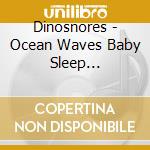 Dinosnores - Ocean Waves Baby Sleep Soundscape
