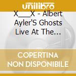 X___X - Albert Ayler'S Ghosts Live At The Yellow Ghetto cd musicale di X___X