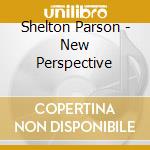 Shelton Parson - New Perspective cd musicale di Shelton Parson