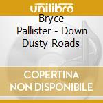 Bryce Pallister - Down Dusty Roads cd