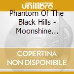 Phantom Of The Black Hills - Moonshine Bright cd musicale di Phantom Of The Black Hills
