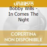 Bobby Wills - In Comes The Night cd musicale di Bobby Wills