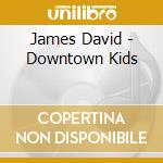 James David - Downtown Kids cd