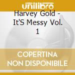 Harvey Gold - It'S Messy Vol. 1 cd musicale