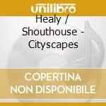 Healy / Shouthouse - Cityscapes cd