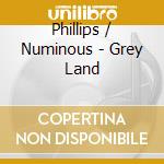Phillips / Numinous - Grey Land cd