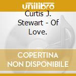 Curtis J. Stewart - Of Love. cd