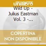 Wild Up - Julius Eastman Vol. 3 - If You're So Smart Why Aren't You Rich? cd